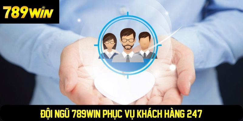Đội ngũ 789WIN phục vụ khách hàng 24/7